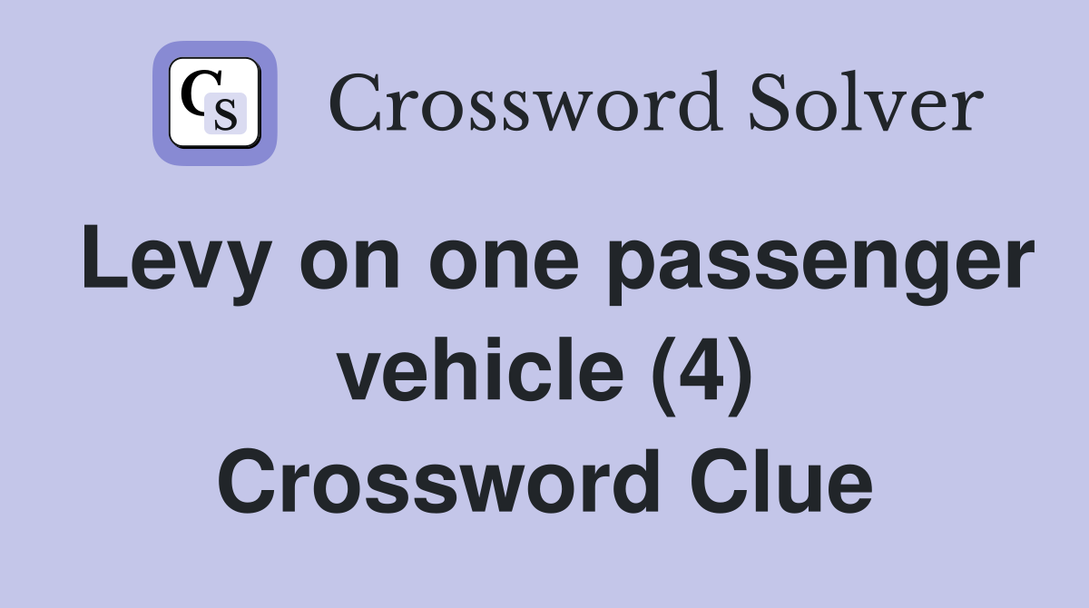 Levy on one passenger vehicle (4) Crossword Clue Answers Crossword Solver